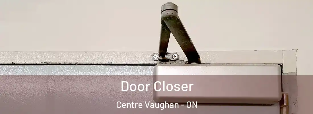  Door Closer Centre Vaughan - ON
