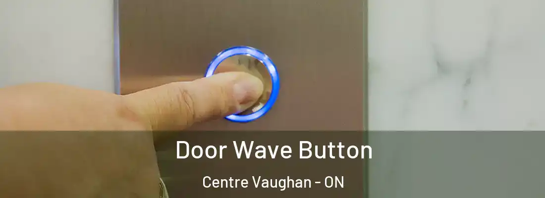  Door Wave Button Centre Vaughan - ON