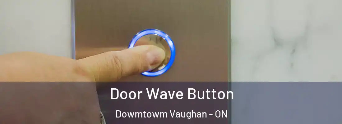  Door Wave Button Dowmtowm Vaughan - ON