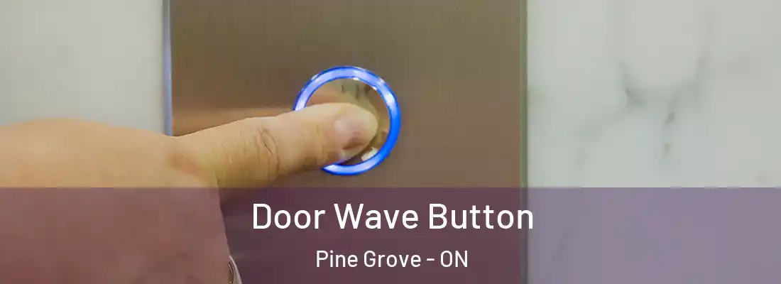  Door Wave Button Pine Grove - ON