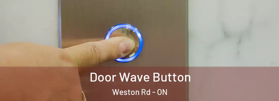  Door Wave Button Weston Rd - ON