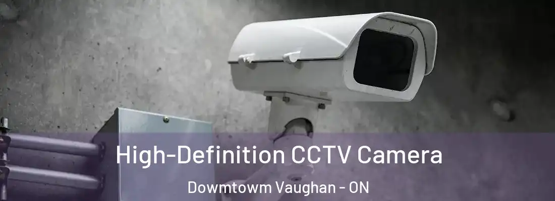  High-Definition CCTV Camera Dowmtowm Vaughan - ON