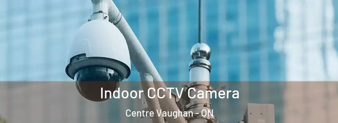  Indoor CCTV Camera Centre Vaughan - ON
