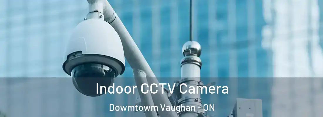  Indoor CCTV Camera Dowmtowm Vaughan - ON