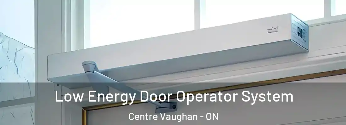  Low Energy Door Operator System Centre Vaughan - ON