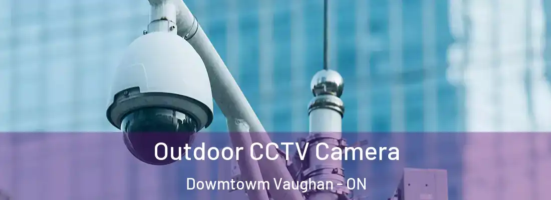  Outdoor CCTV Camera Dowmtowm Vaughan - ON