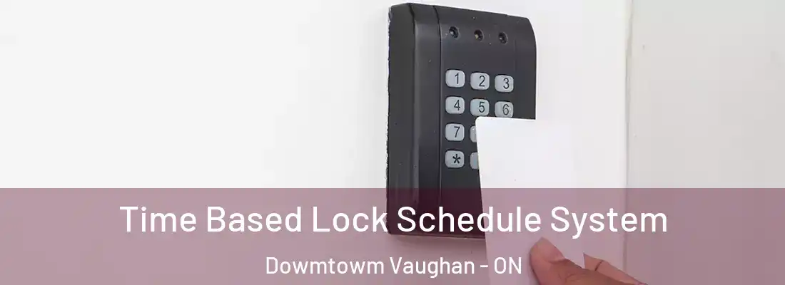  Time Based Lock Schedule System Dowmtowm Vaughan - ON