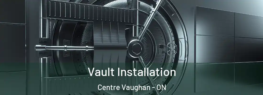  Vault Installation Centre Vaughan - ON