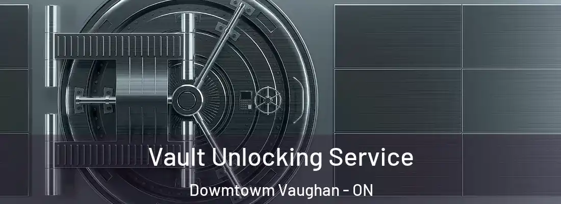  Vault Unlocking Service Dowmtowm Vaughan - ON